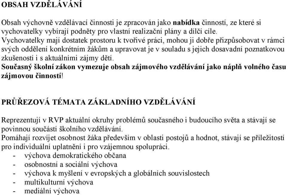 aktuálními zájmy dětí. Současný školní zákon vymezuje obsah zájmového vzdělávání jako náplň volného času zájmovou činností!