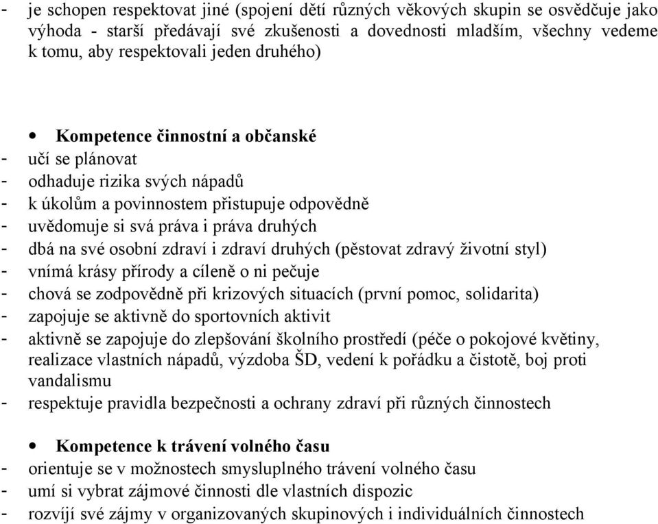 zdraví druhých (pěstovat zdravý životní styl) vnímá krásy přírody a cíleně o ni pečuje chová se zodpovědně při krizových situacích (první pomoc, solidarita) zapojuje se aktivně do sportovních aktivit