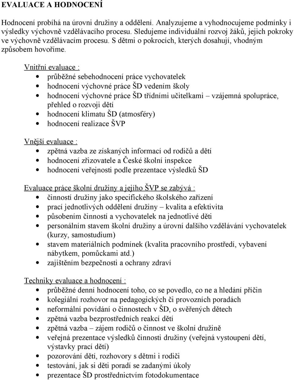 Vnitřní evaluace : průběžné sebehodnocení práce vychovatelek hodnocení výchovné práce ŠD vedením školy hodnocení výchovné práce ŠD třídními učitelkami vzájemná spolupráce, přehled o rozvoji dětí