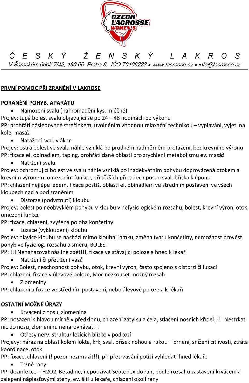 vláken Projev: ostrá bolest ve svalu náhle vzniklá po prudkém nadměrném protažení, bez krevního výronu PP: fixace el. obinadlem, taping, prohřátí dané oblasti pro zrychlení metabolismu ev.