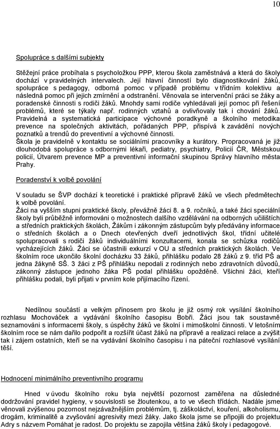 Věnovala se intervenční práci se žáky a poradenské činnosti s rodiči žáků. Mnohdy sami rodiče vyhledávali její pomoc při řešení problémů, které se týkaly např.