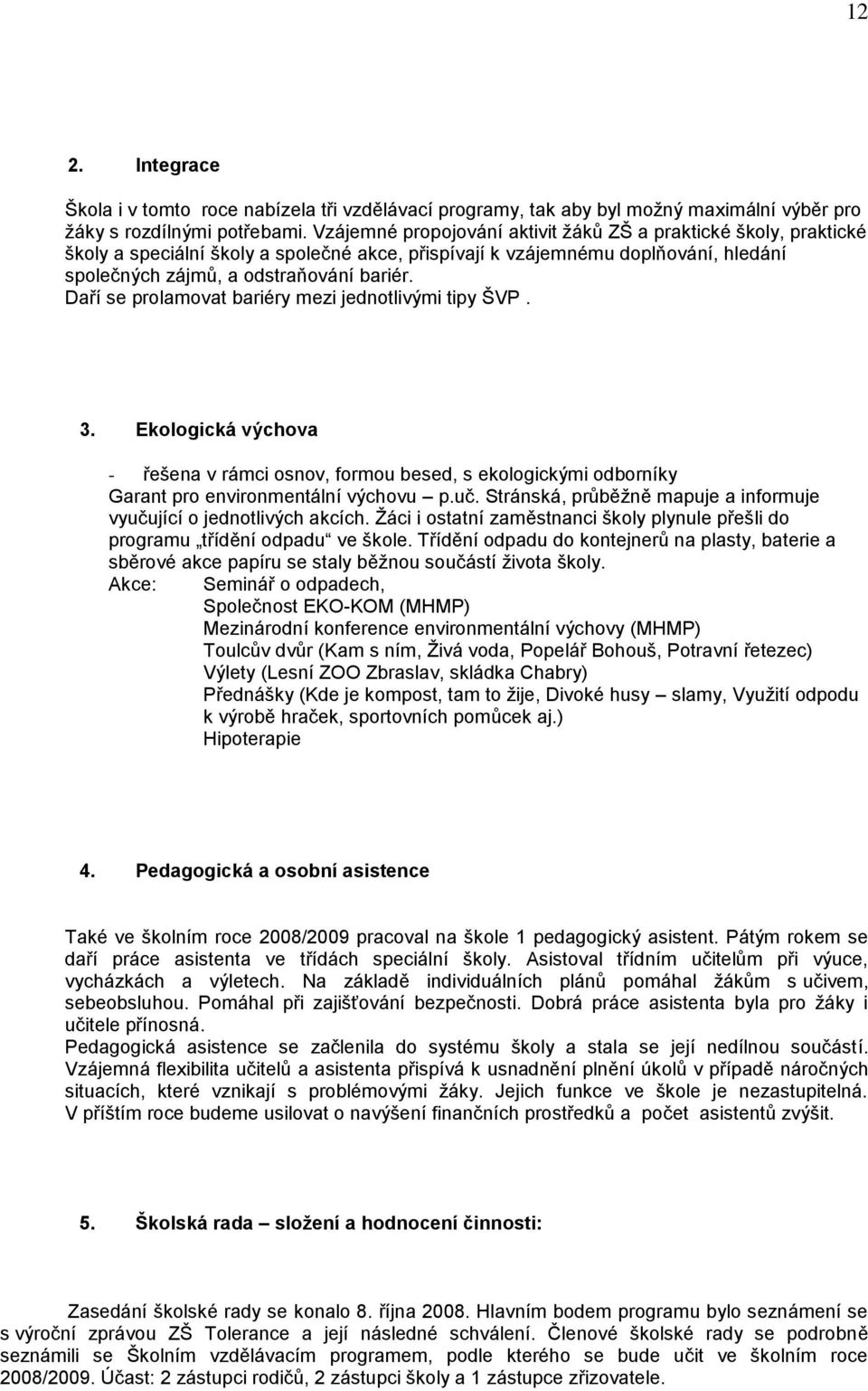 Daří se prolamovat bariéry mezi jednotlivými tipy ŠVP. 3. Ekologická výchova - řešena v rámci osnov, formou besed, s ekologickými odborníky Garant pro environmentální výchovu p.uč.