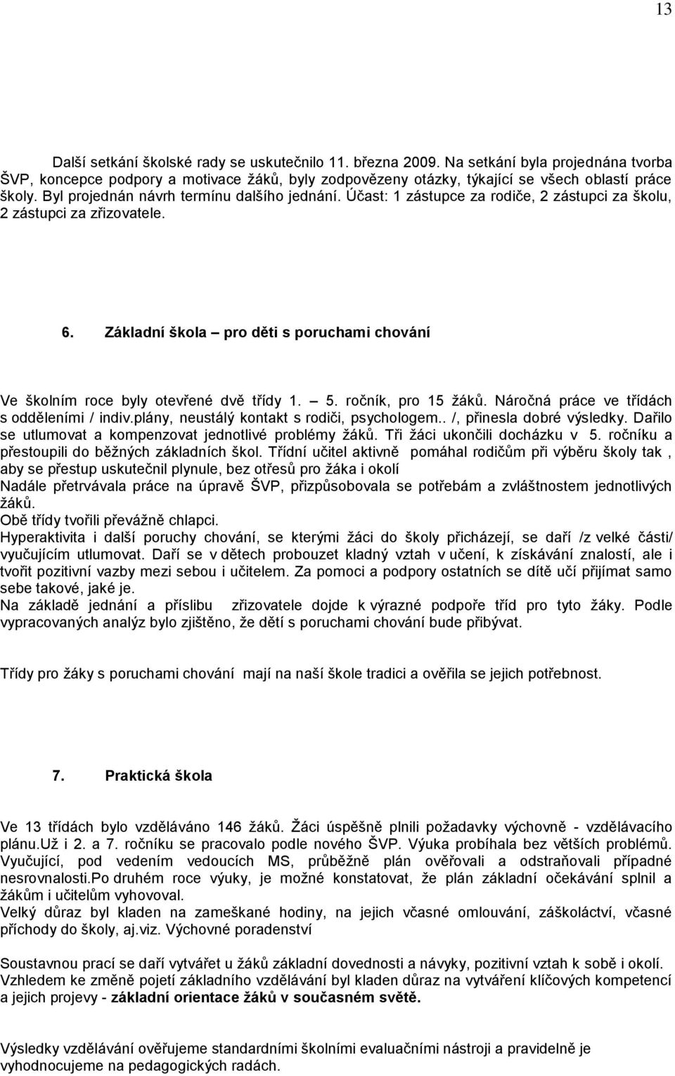 Základní škola pro děti s poruchami chování Ve školním roce byly otevřené dvě třídy 1. 5. ročník, pro 15 žáků. Náročná práce ve třídách s odděleními / indiv.