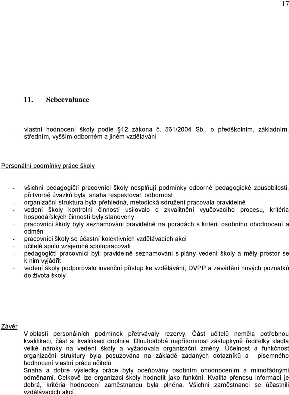 při tvorbě úvazků byla snaha respektovat odbornost - organizační struktura byla přehledná, metodická sdružení pracovala pravidelně - vedení školy kontrolní činností usilovalo o zkvalitnění