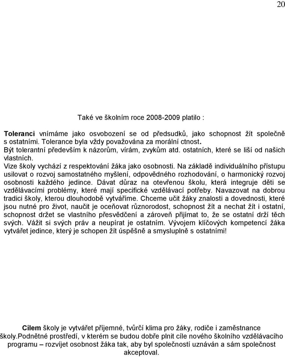 Na základě individuálního přístupu usilovat o rozvoj samostatného myšlení, odpovědného rozhodování, o harmonický rozvoj osobnosti každého jedince.