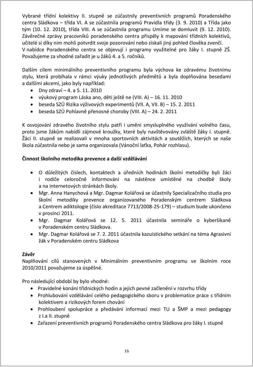 Závěrečné zprávy pracovníků poradenského centra přispěly k mapování třídních kolektivů, učitelé si díky nim mohli potvrdit svoje pozorování nebo získali jiný pohled člověka zvenčí.