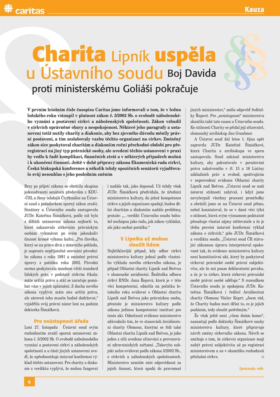 Některé jeho paragrafy a ustanovení totiž nutily charity a diakonie, aby bez zjevného důvodu měnily právní postavení, a tím zeslabovaly vazbu těchto organizací na církev.