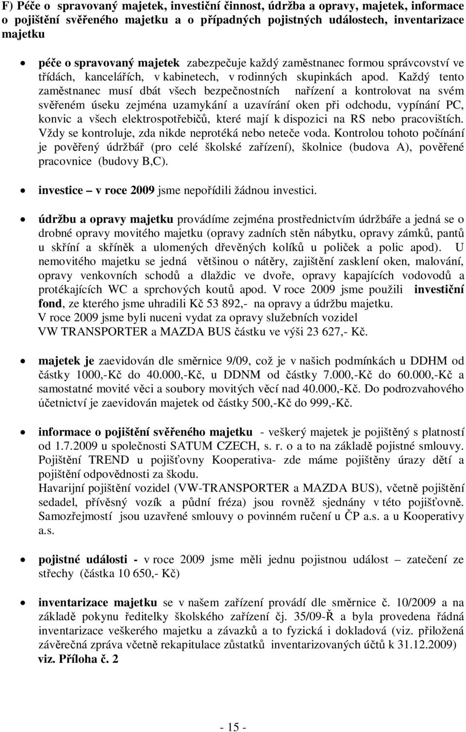 Každý tento zaměstnanec musí dbát všech bezpečnostních nařízení a kontrolovat na svém svěřeném úseku zejména uzamykání a uzavírání oken při odchodu, vypínání PC, konvic a všech elektrospotřebičů,