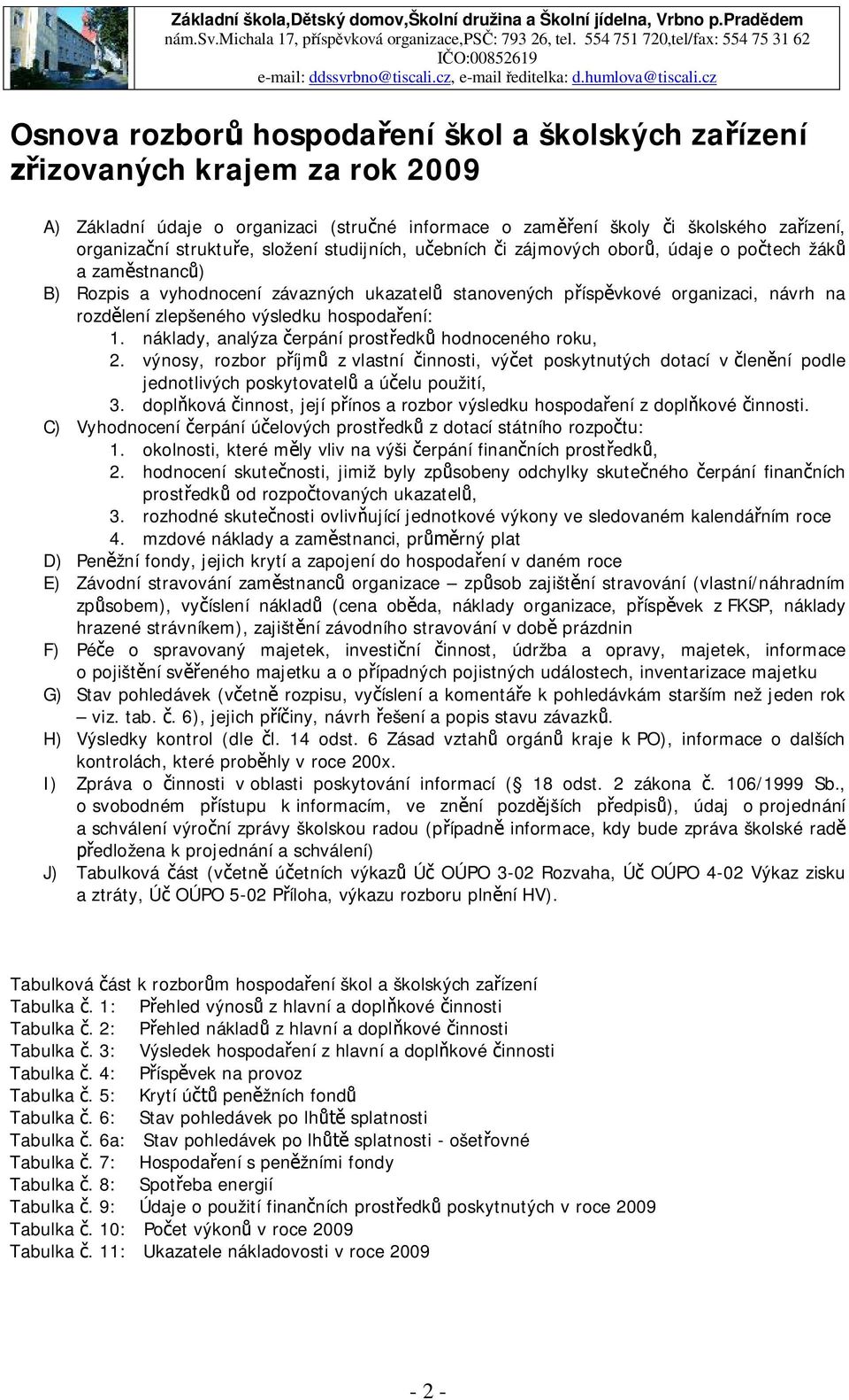 cz Osnova rozborů hospodaření škol a školských zařízení zřizovaných krajem za rok 2009 A) Základní údaje o organizaci (stručné informace o zaměření školy či školského zařízení, organizační struktuře,