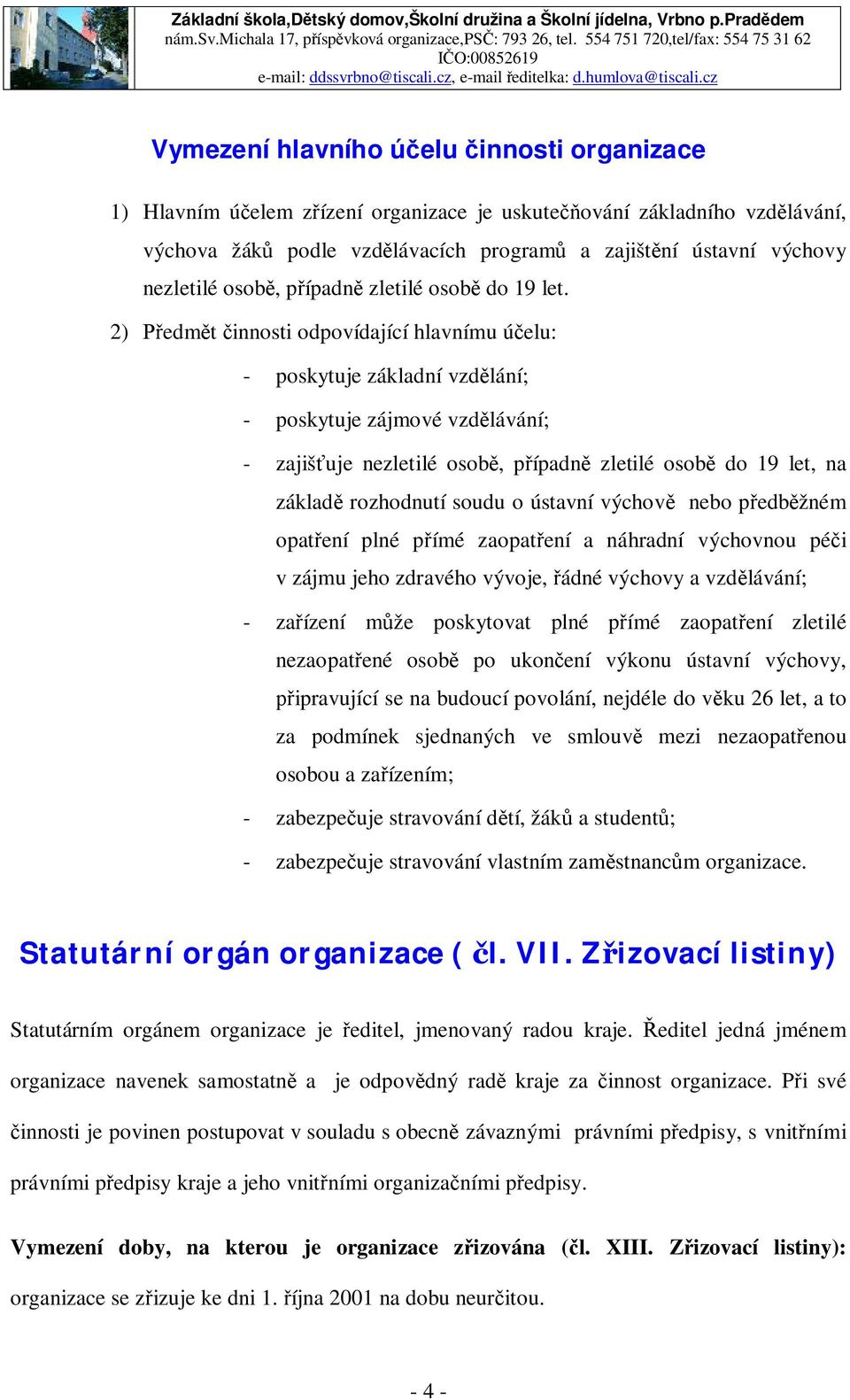 cz Vymezení hlavního účelu činnosti organizace 1) Hlavním účelem zřízení organizace je uskutečňování základního vzdělávání, výchova žáků podle vzdělávacích programů a zajištění ústavní výchovy