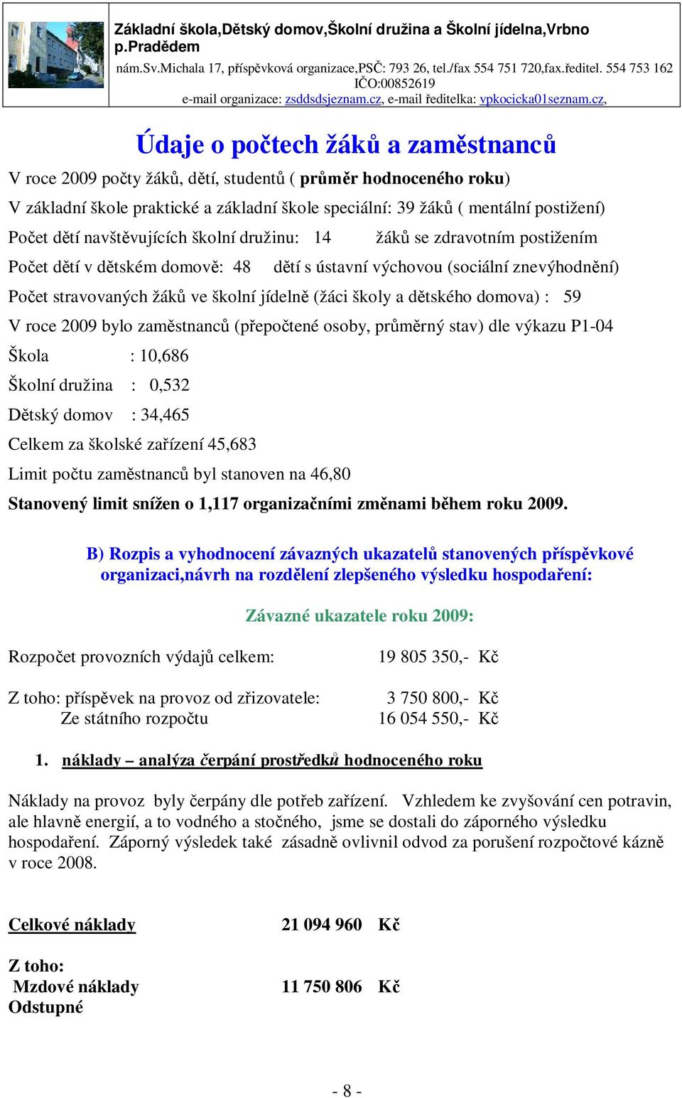 cz, Údaje o počtech žáků a zaměstnanců V roce 2009 počty žáků, dětí, studentů ( průměr hodnoceného roku) V základní škole praktické a základní škole speciální: 39 žáků ( mentální postižení) Počet