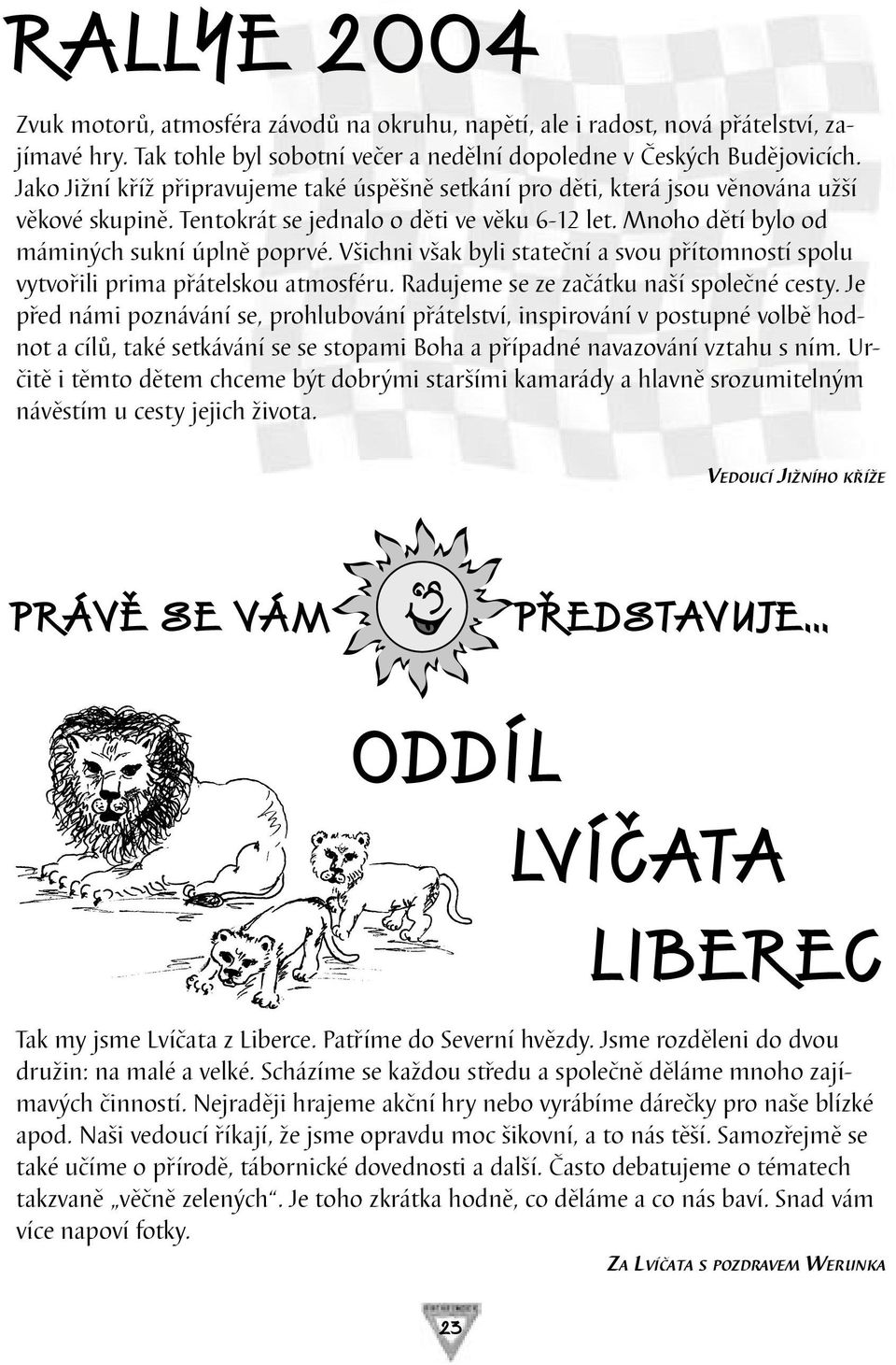 Všichni však byli stateční a svou přítomností spolu vytvořili prima přátelskou atmosféru. Radujeme se ze začátku naší společné cesty.