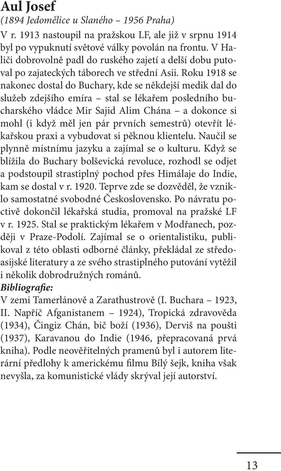 Roku 1918 se nakonec dostal do Buchary, kde se někdejší medik dal do služeb zdejšího emíra stal se lékařem posledního bucharského vládce Mir Sajid Alim Chána a dokonce si mohl (i když měl jen pár