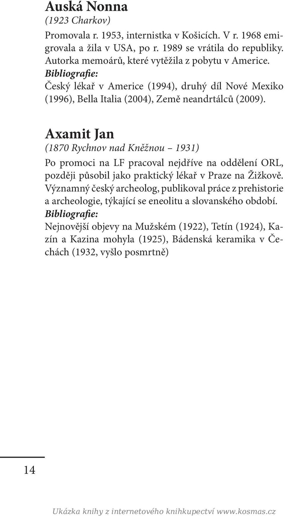 Axamit Jan (1870 Rychnov nad Kněžnou 1931) Po promoci na LF pracoval nejdříve na oddělení ORL, později působil jako praktický lékař v Praze na Žižkově.