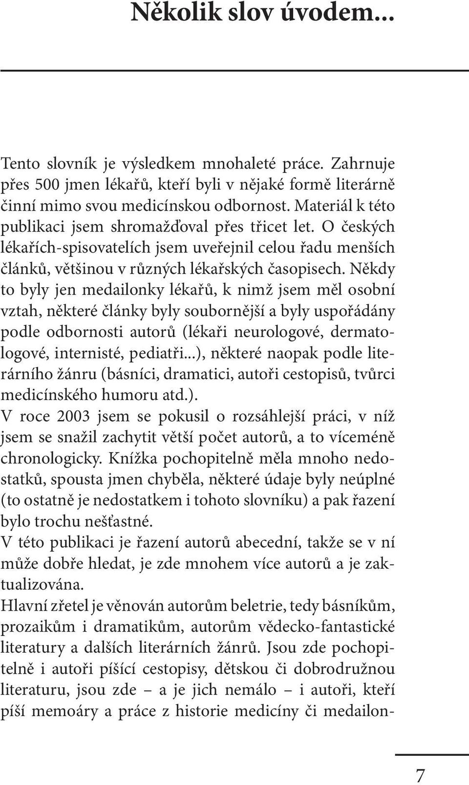 Někdy to byly jen medailonky lékařů, k nimž jsem měl osobní vztah, některé články byly soubornější a byly uspořádány podle odbornosti autorů (lékaři neurologové, dermatologové, internisté, pediatři.