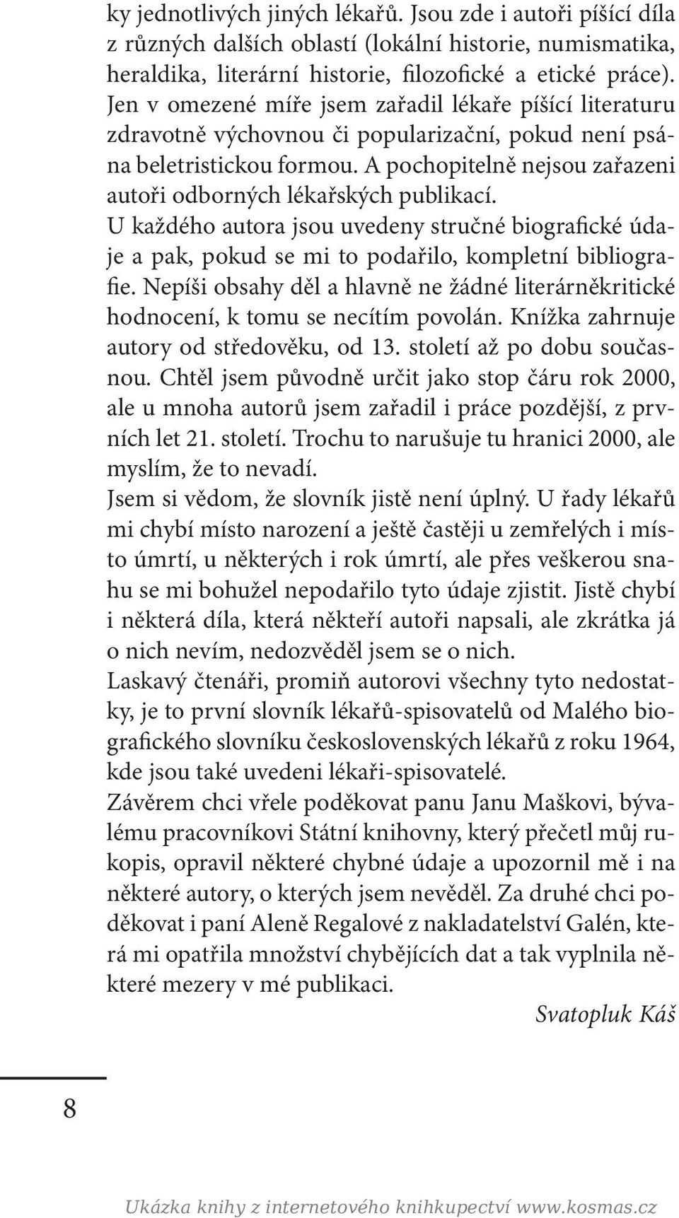 A pochopitelně nejsou zařazeni autoři odborných lékařských publikací. U každého autora jsou uvedeny stručné biografické údaje a pak, pokud se mi to podařilo, kompletní bibliografie.