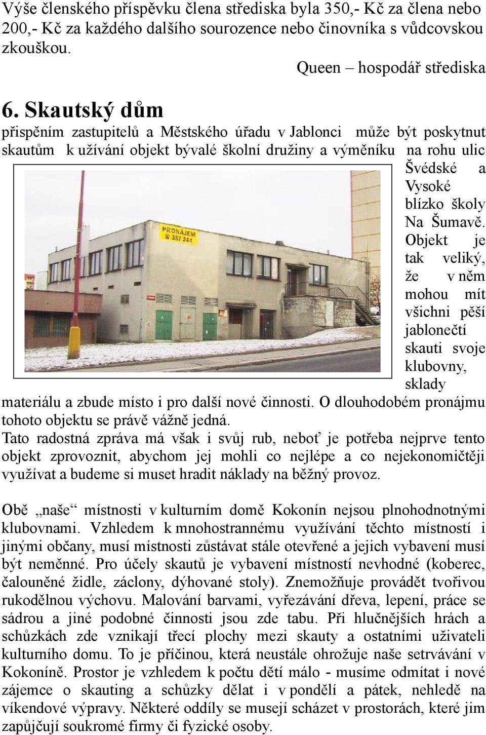 Objekt je tak veliký, že v něm mohou mít všichni pěší jablonečtí skauti svoje klubovny, sklady materiálu a zbude místo i pro další nové činnosti.