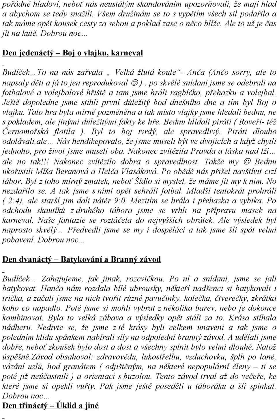 Dobrou noc Den jedenáctý Boj o vlajku, karneval Budíček To na nás zařvala Velká žlutá koule - Anča (Ančo sorry, ale to napsaly děti a já to jen reprodukoval J ).