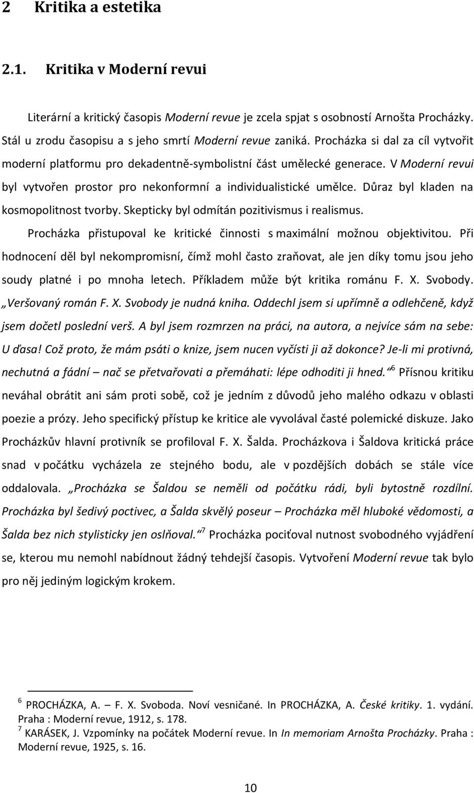 Důraz byl kladen na kosmopolitnost tvorby. Skepticky byl odmítán pozitivismus i realismus. Procházka přistupoval ke kritické činnosti s maximální možnou objektivitou.