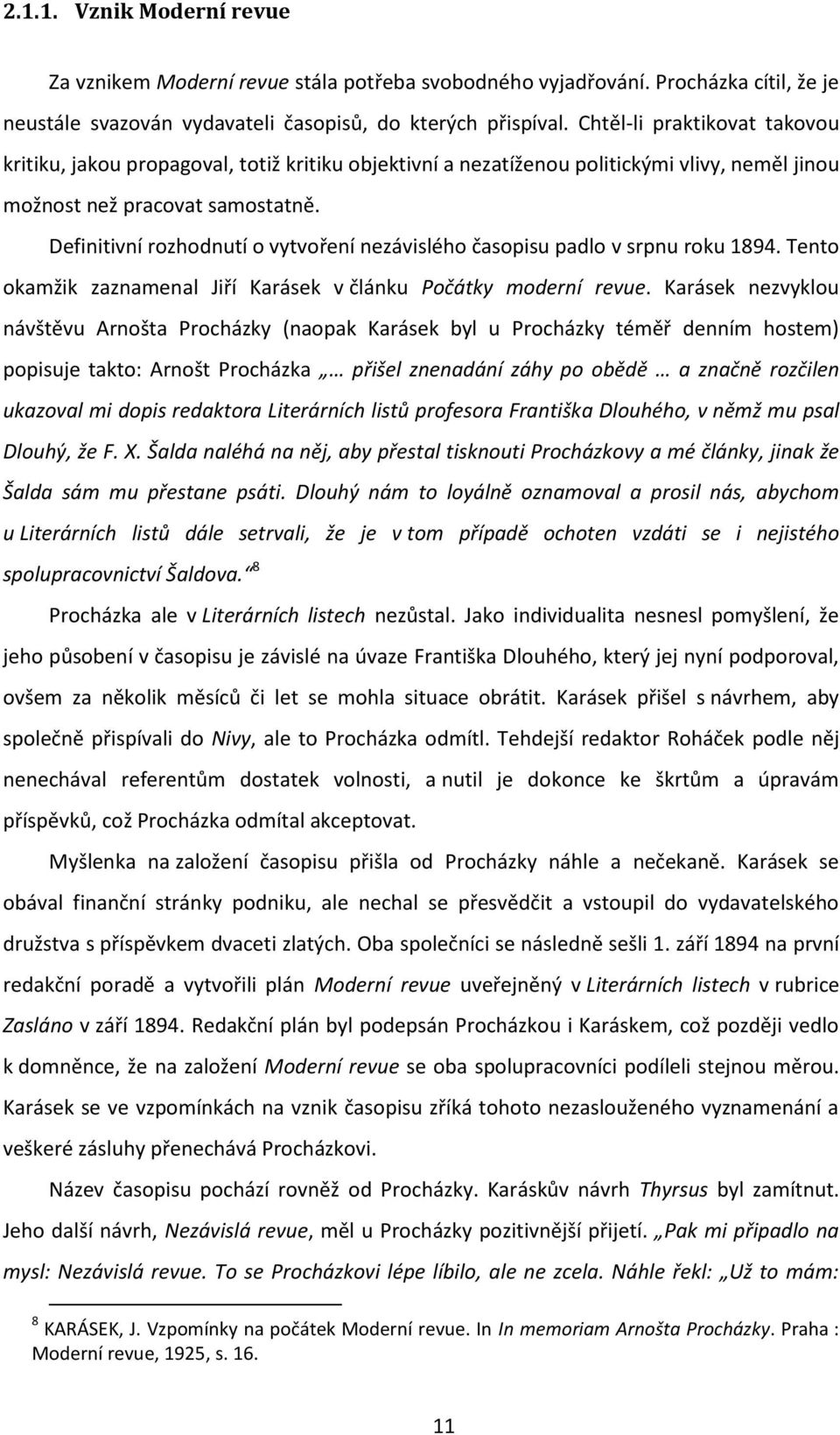 Definitivní rozhodnutí o vytvoření nezávislého časopisu padlo v srpnu roku 1894. Tento okamžik zaznamenal Jiří Karásek v článku Počátky moderní revue.