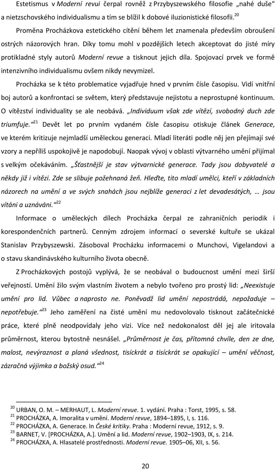 Díky tomu mohl v pozdějších letech akceptovat do jisté míry protikladné styly autorů Moderní revue a tisknout jejich díla. Spojovací prvek ve formě intenzivního individualismu ovšem nikdy nevymizel.