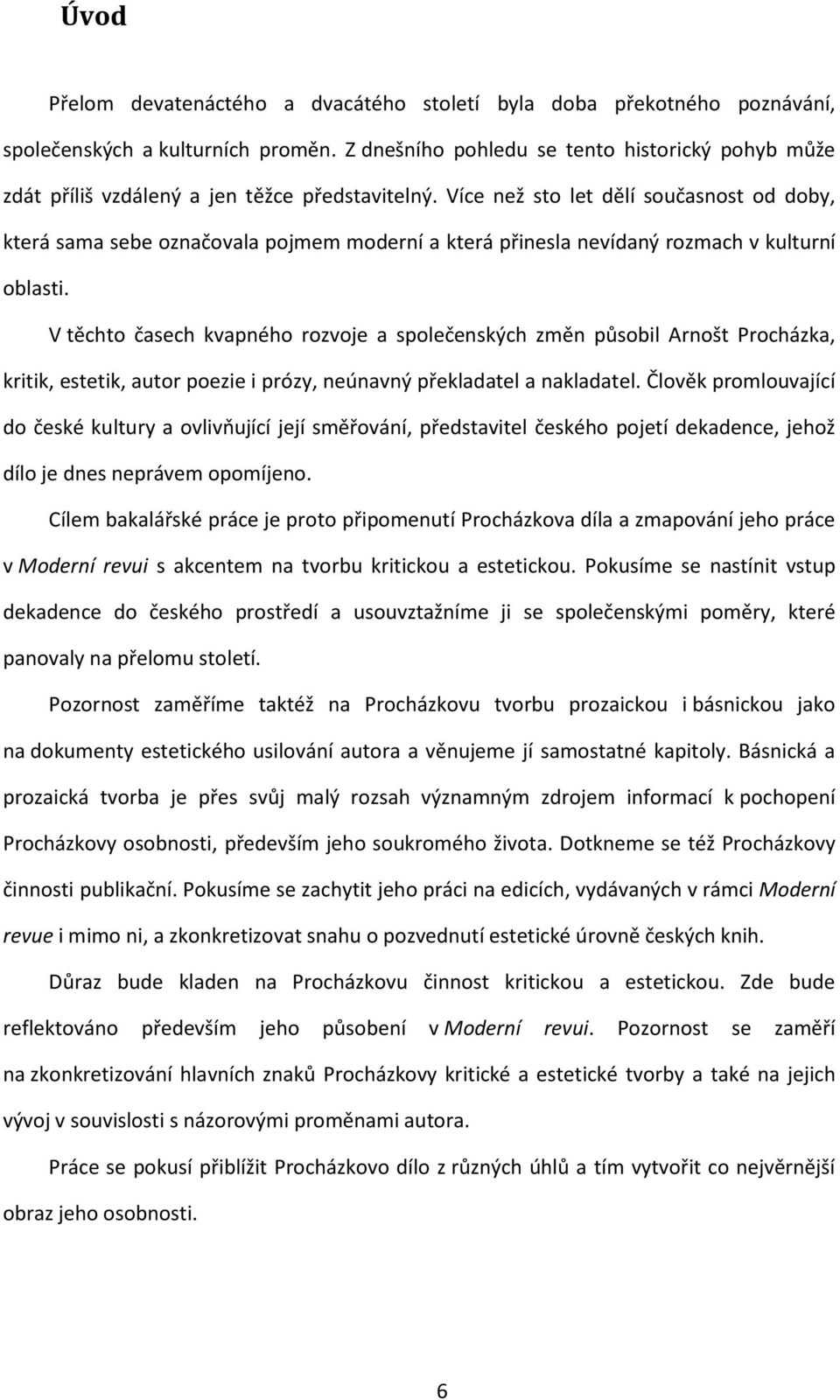 Více než sto let dělí současnost od doby, která sama sebe označovala pojmem moderní a která přinesla nevídaný rozmach v kulturní oblasti.