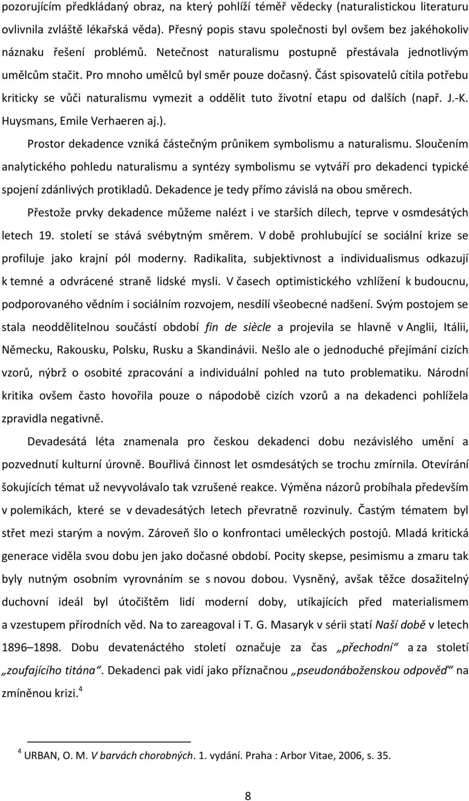 Část spisovatelů cítila potřebu kriticky se vůči naturalismu vymezit a oddělit tuto životní etapu od dalších (např. J.-K. Huysmans, Emile Verhaeren aj.).