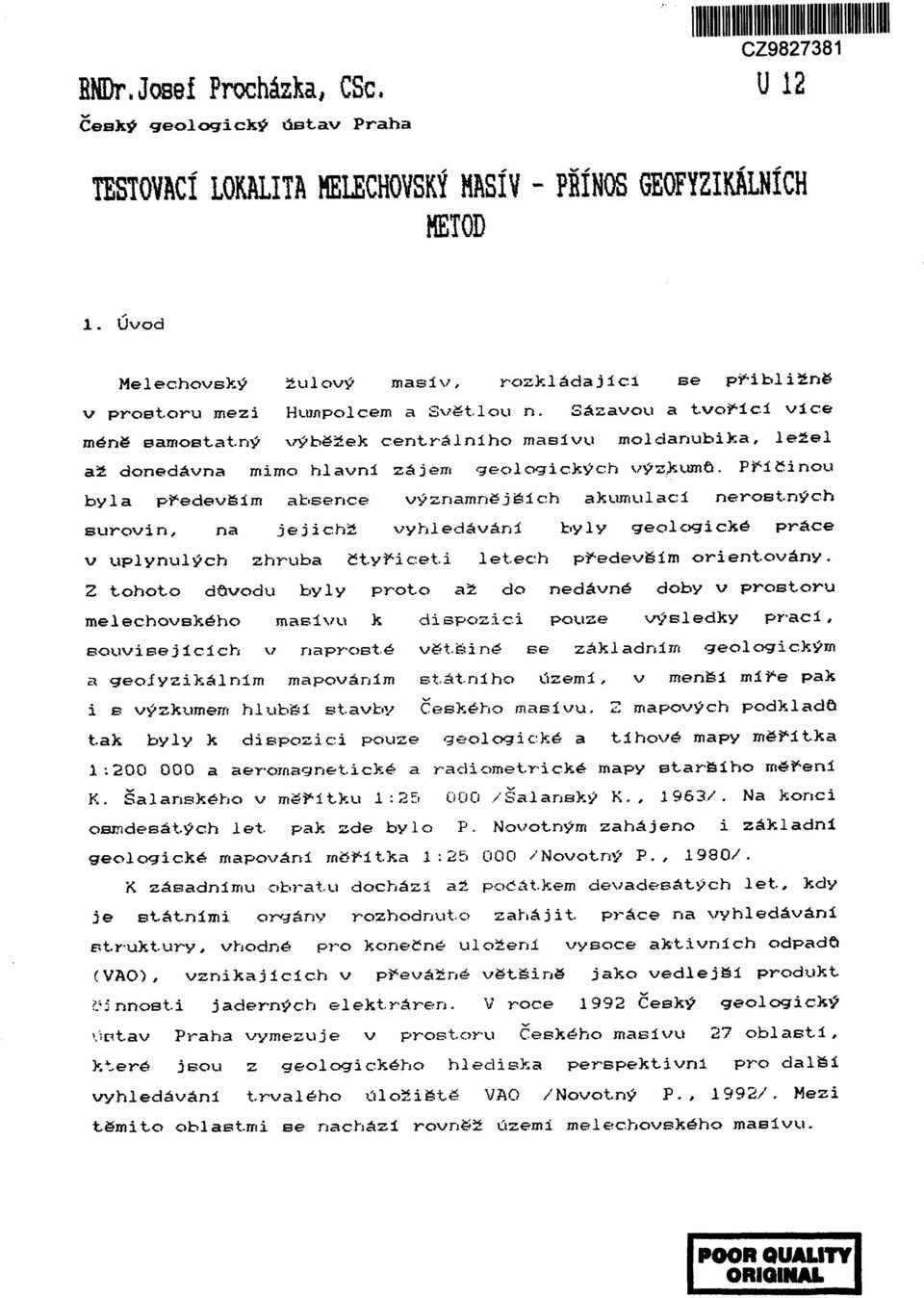 Sázavou a tvořící více méně samostatný výběžek centrálního masívu moldanubika, ležel až donedávna mimo hlavní zájem geologických výz.kumô.