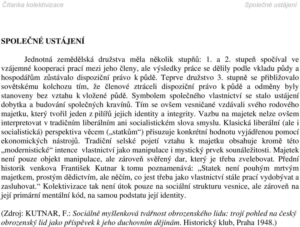 stupně se přibližovalo sovětskému kolchozu tím, že členové ztráceli dispoziční právo k půdě a odměny byly stanoveny bez vztahu k vložené půdě.