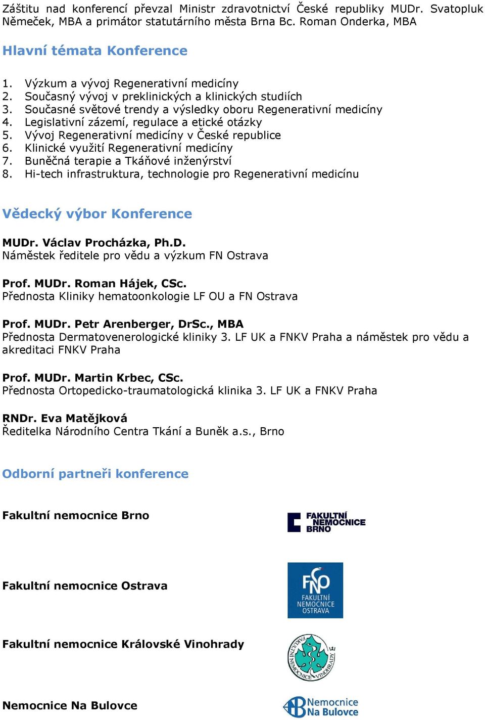 Legislativní zázemí, regulace a etické otázky 5. Vývoj Regenerativní medicíny v České republice 6. Klinické využití Regenerativní medicíny 7. Buněčná terapie a Tkáňové inženýrství 8.