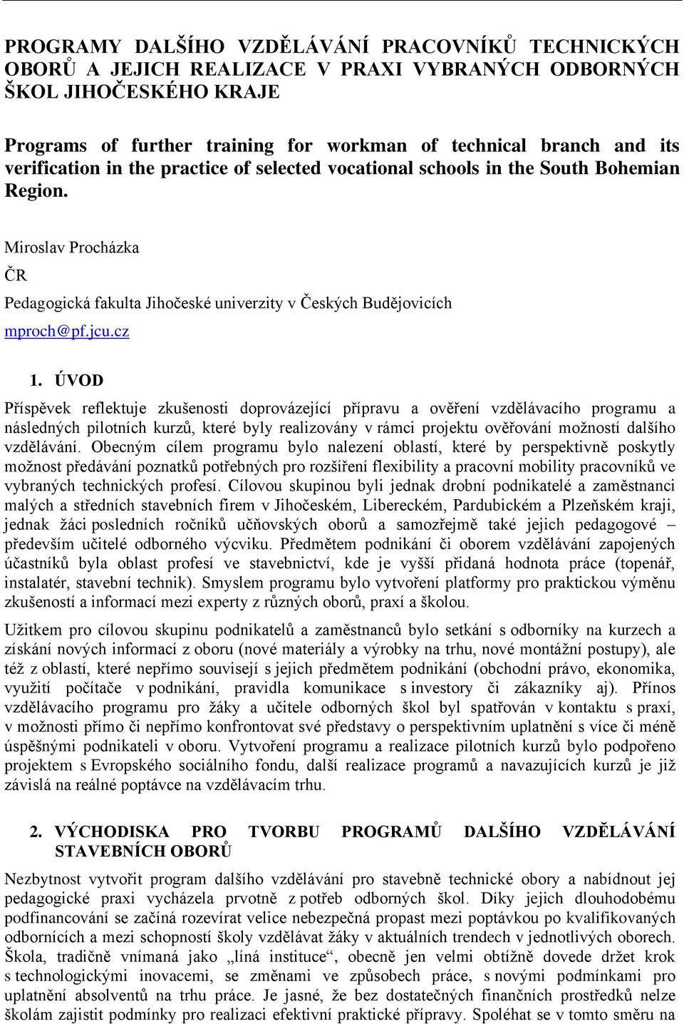 ÚVOD Příspěvek reflektuje zkušenosti doprovázející přípravu a ověření vzdělávacího programu a následných pilotních kurzů, které byly realizovány v rámci projektu ověřování možností dalšího vzdělávání.