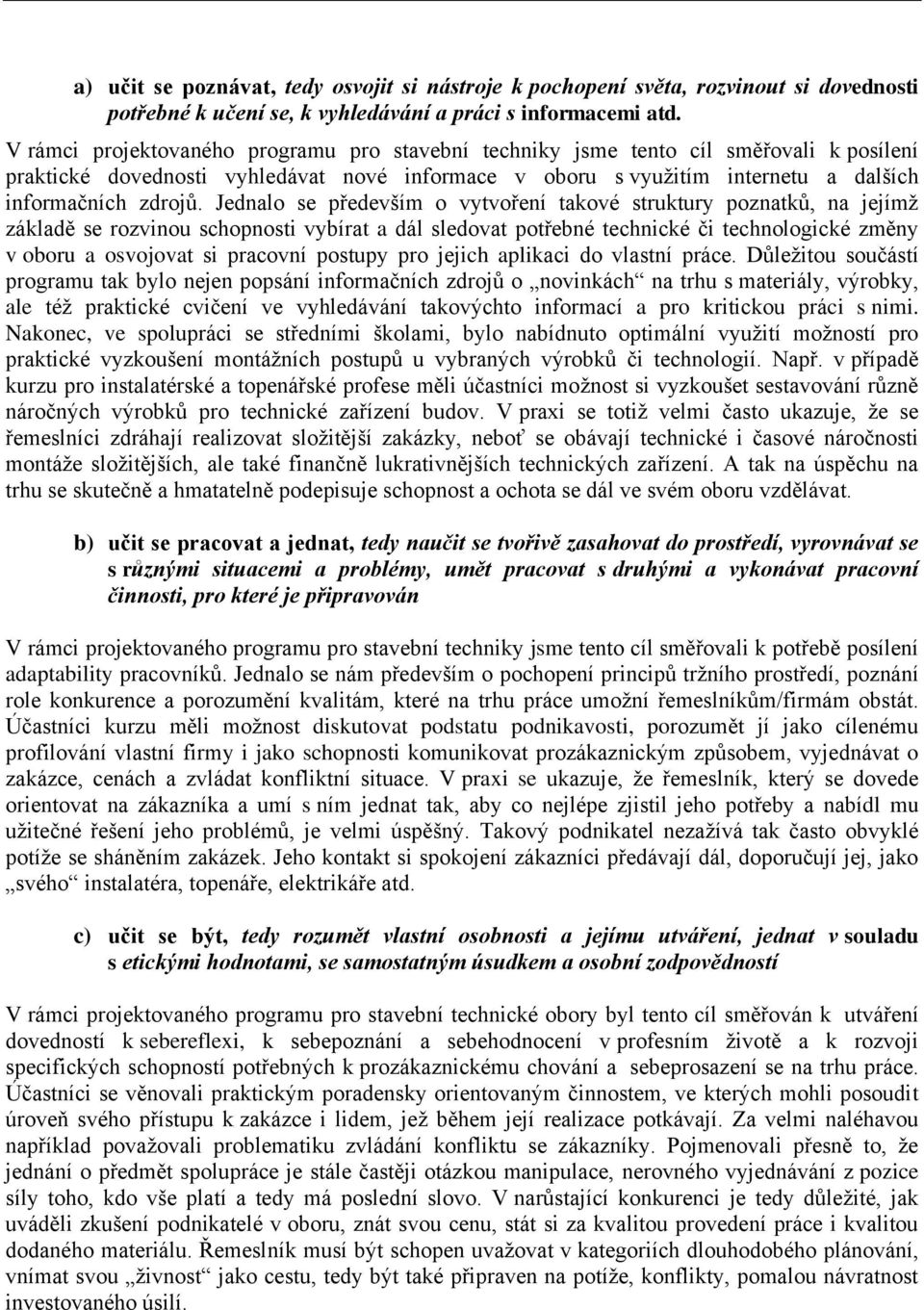 Jednalo se především o vytvoření takové struktury poznatků, na jejímž základě se rozvinou schopnosti vybírat a dál sledovat potřebné technické či technologické změny v oboru a osvojovat si pracovní