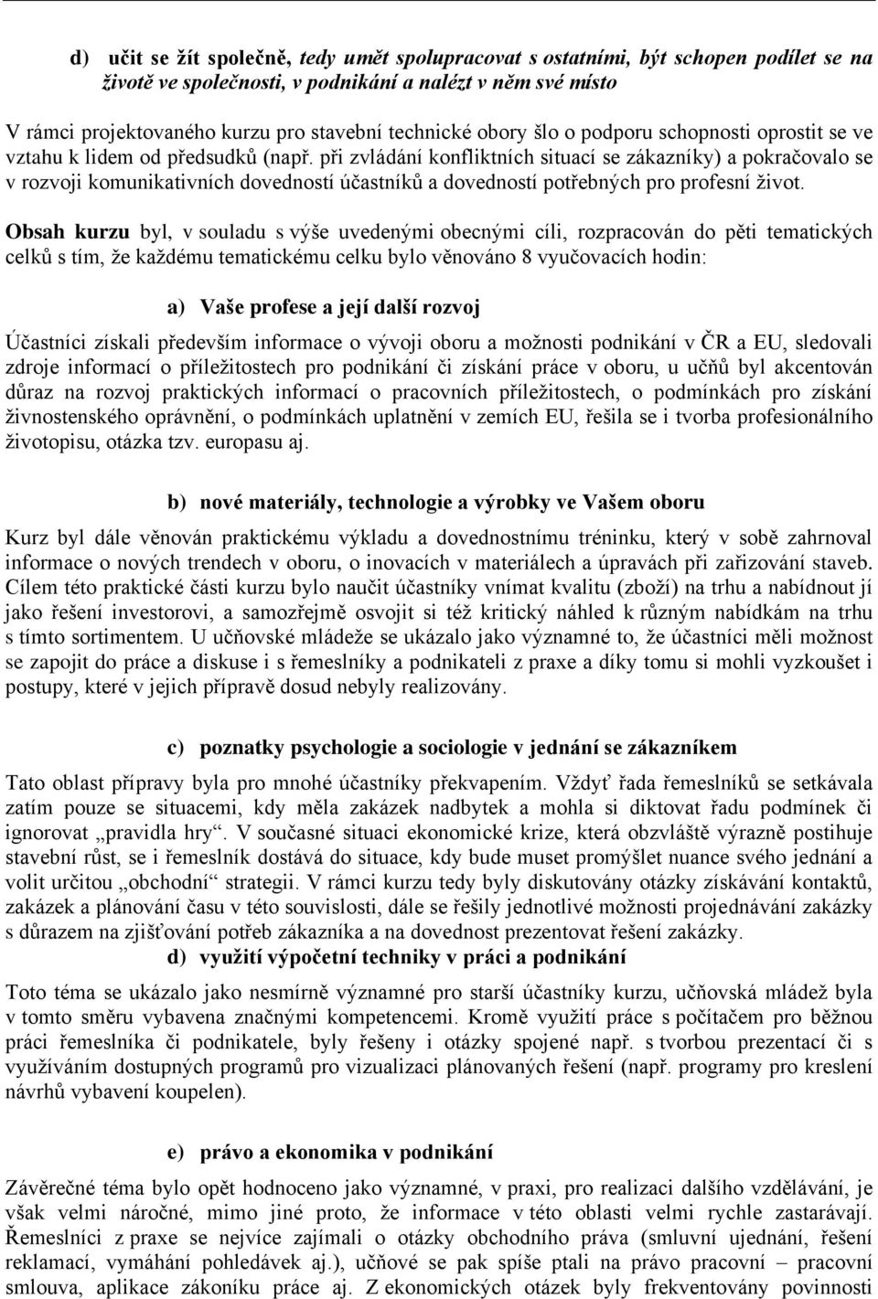 při zvládání konfliktních situací se zákazníky) a pokračovalo se v rozvoji komunikativních dovedností účastníků a dovedností potřebných pro profesní život.