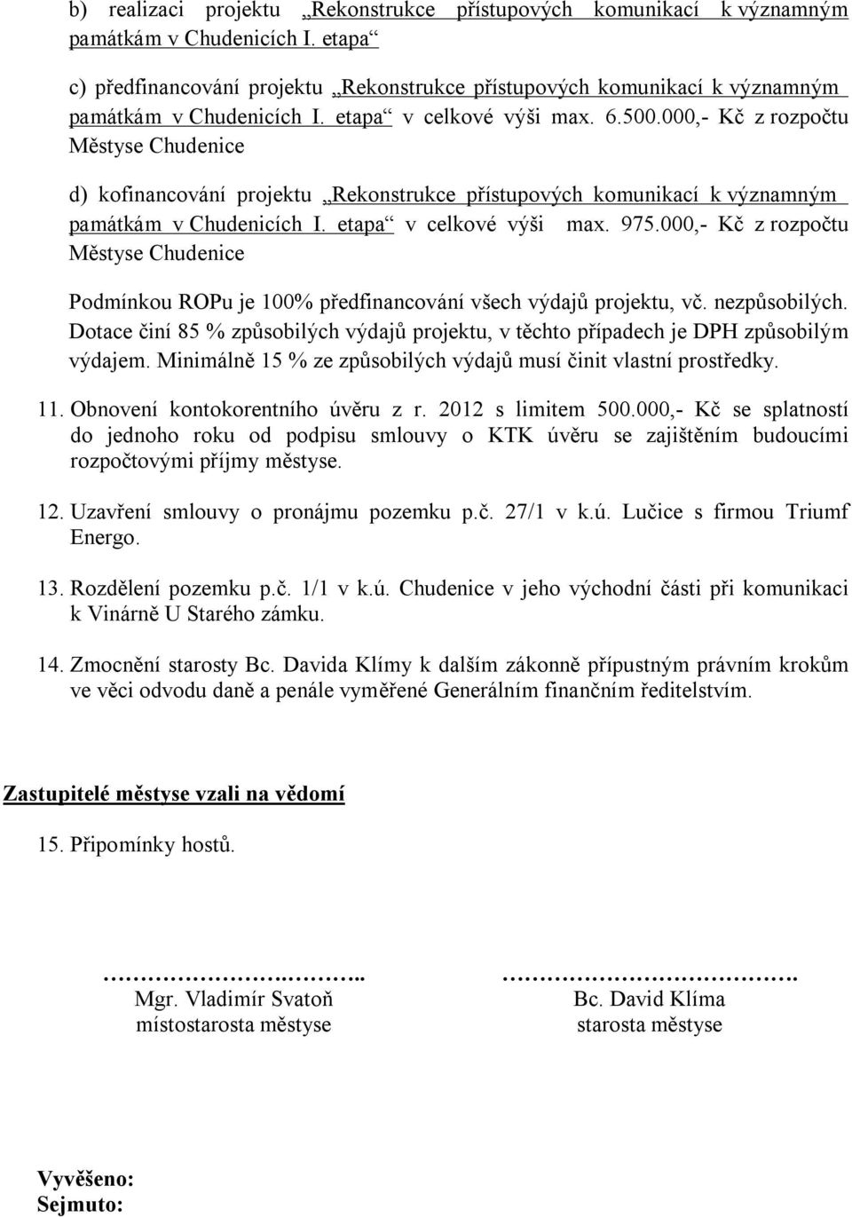 000,- Kč z rozpočtu Městyse Chudenice d) kofinancování projektu Rekonstrukce přístupových komunikací k významným památkám v Chudenicích I. etapa v celkové výši max. 975.