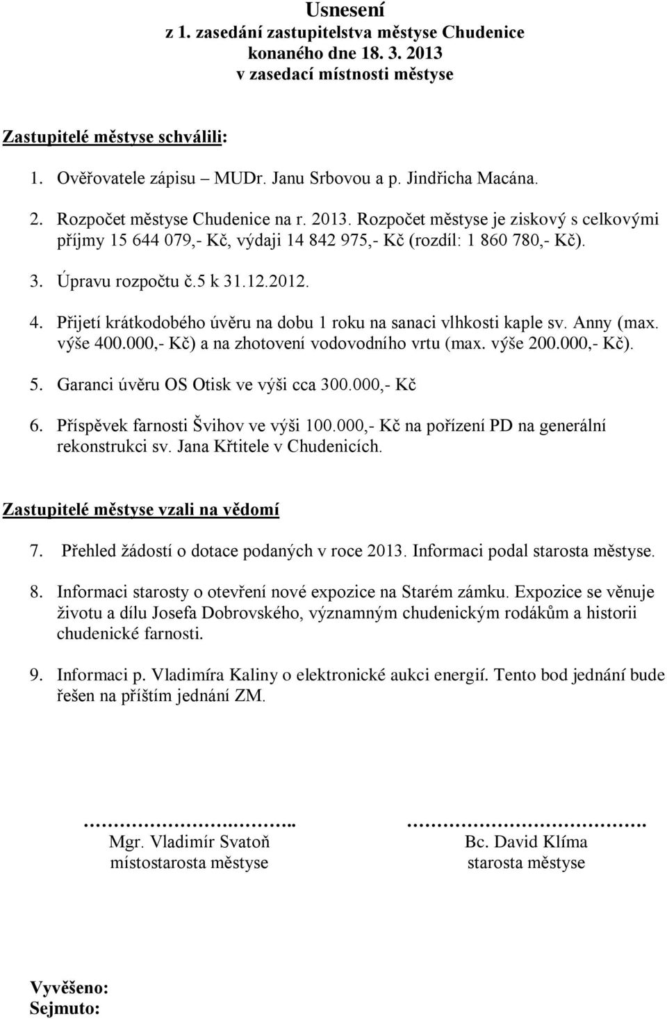 5 k 31.12.2012. 4. Přijetí krátkodobého úvěru na dobu 1 roku na sanaci vlhkosti kaple sv. Anny (max. výše 400.000,- Kč) a na zhotovení vodovodního vrtu (max. výše 200.000,- Kč). 5.