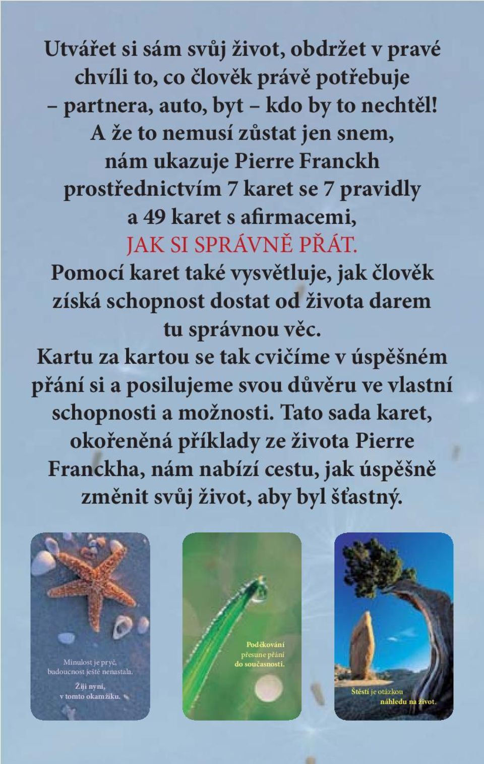 Pomocí karet také vysvětluje, jak člověk získá schopnost dostat od života darem tu správnou věc.