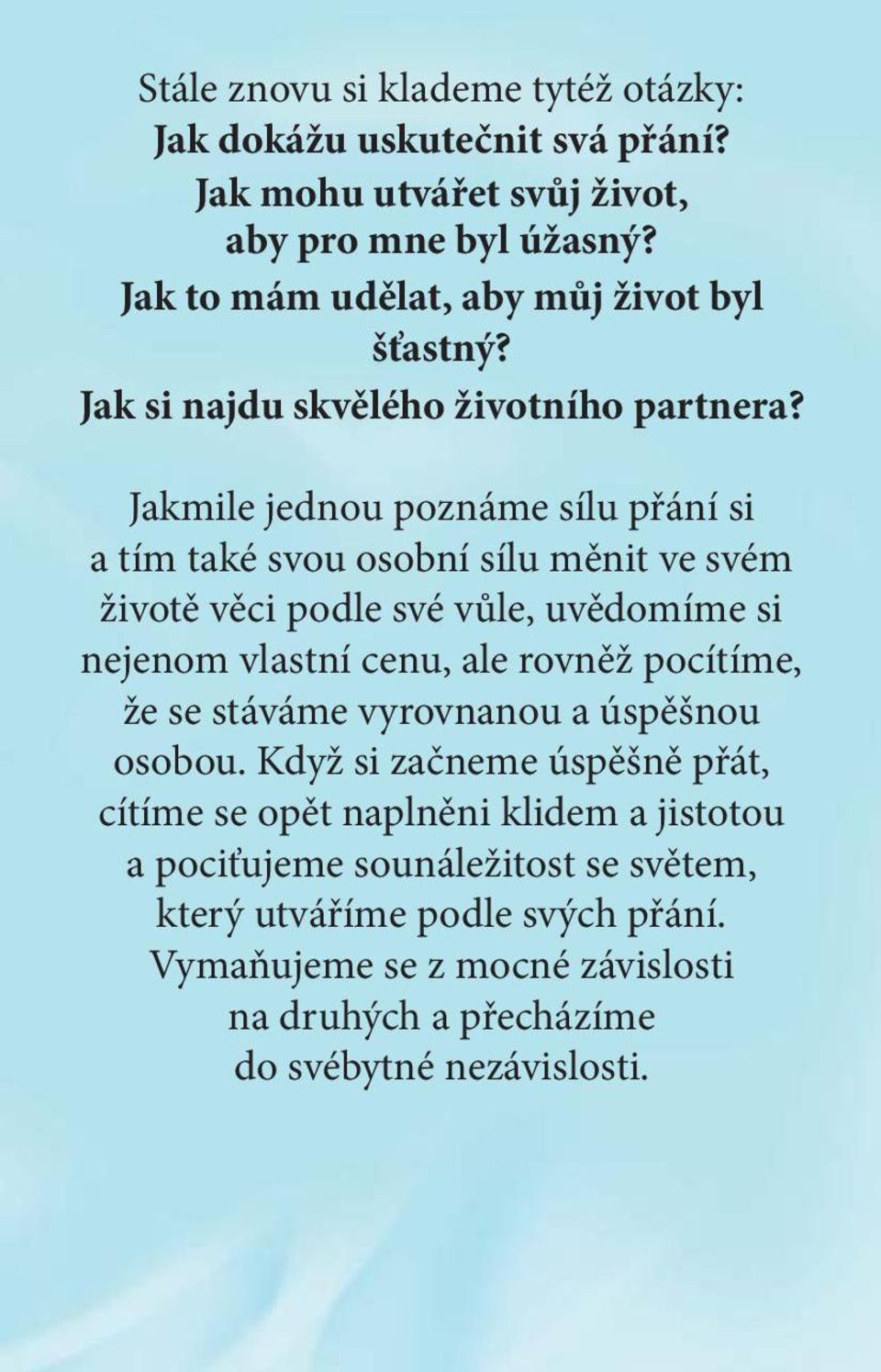 Jakmile jednou poznáme sílu přání si a tím také svou osobní sílu měnit ve svém životě věci podle své vůle, uvědomíme si nejenom vlastní cenu, ale rovněž