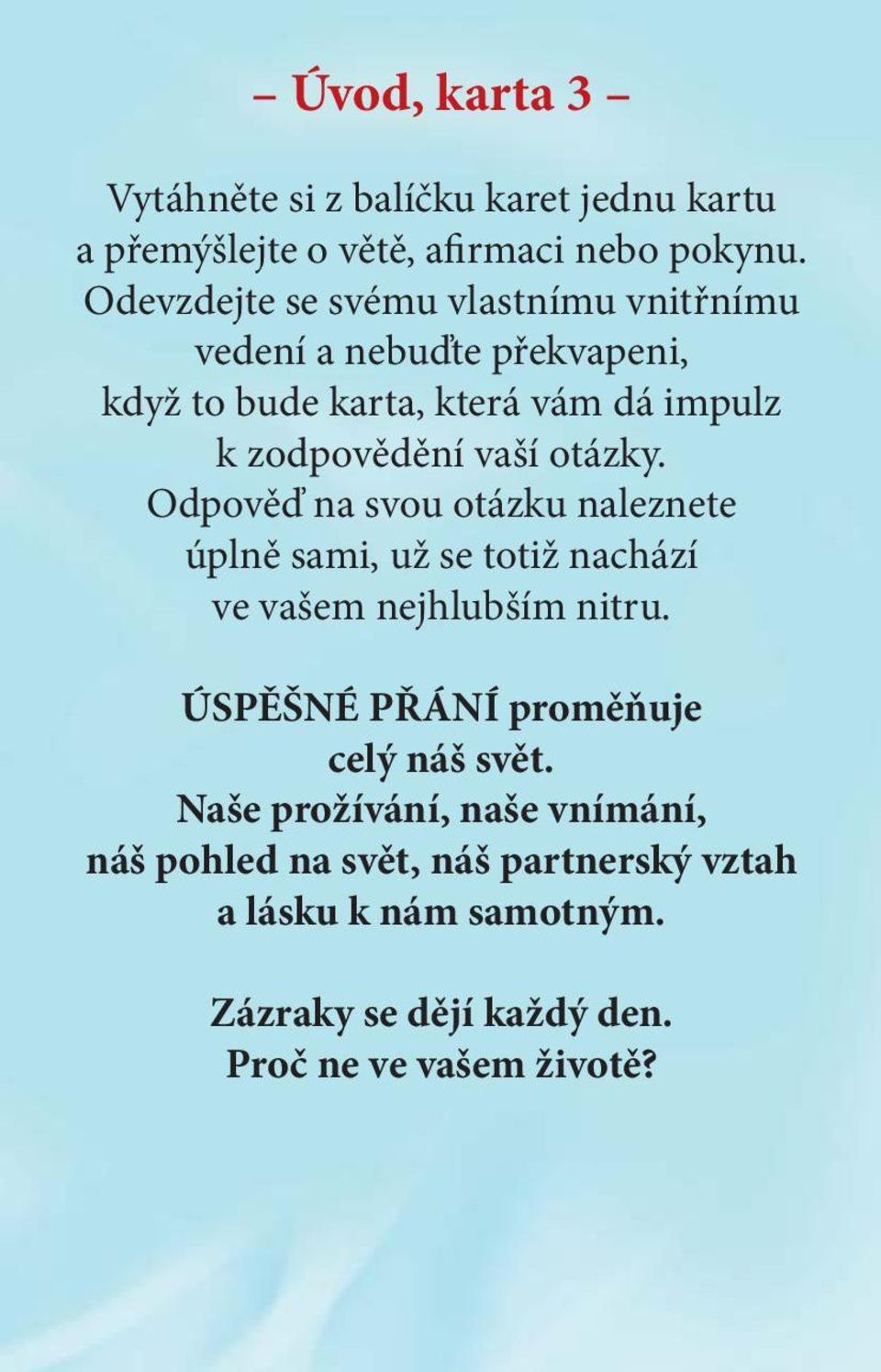 otázky. Odpověď na svou otázku naleznete úplně sami, už se totiž nachází ve vašem nejhlubším nitru.