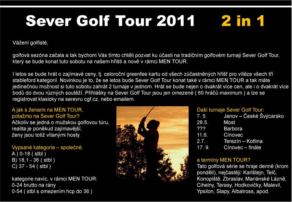 Novinkou je to, že se letos bude Sever Golf Tour konat také v rámci MEN TOUR a tak máte jedinečnou možnost si tuto sobotu zahrát 2 turnaje v jednom.