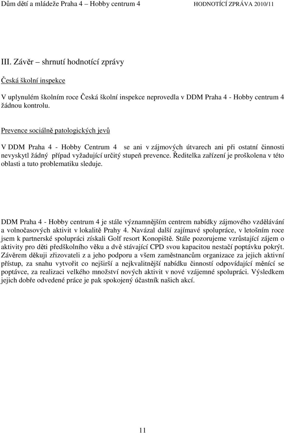 Prevence sociálně patologických jevů V DDM Praha 4 - Hobby Centrum 4 se ani v zájmových útvarech ani při ostatní činnosti nevyskytl žádný případ vyžadující určitý stupeň prevence.