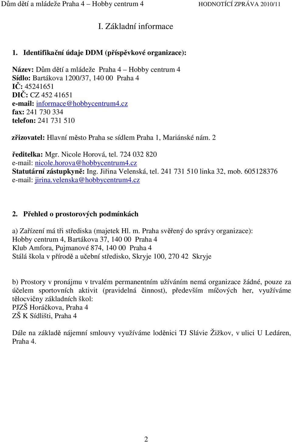 cz fax: 241 73 334 telefon: 241 731 51 zřizovatel: Hlavní město Praha se sídlem Praha 1, Mariánské nám. 2 ředitelka: Mgr. Nicole Horová, tel. 724 32 82 e-mail: nicole.horova@hobbycentrum4.