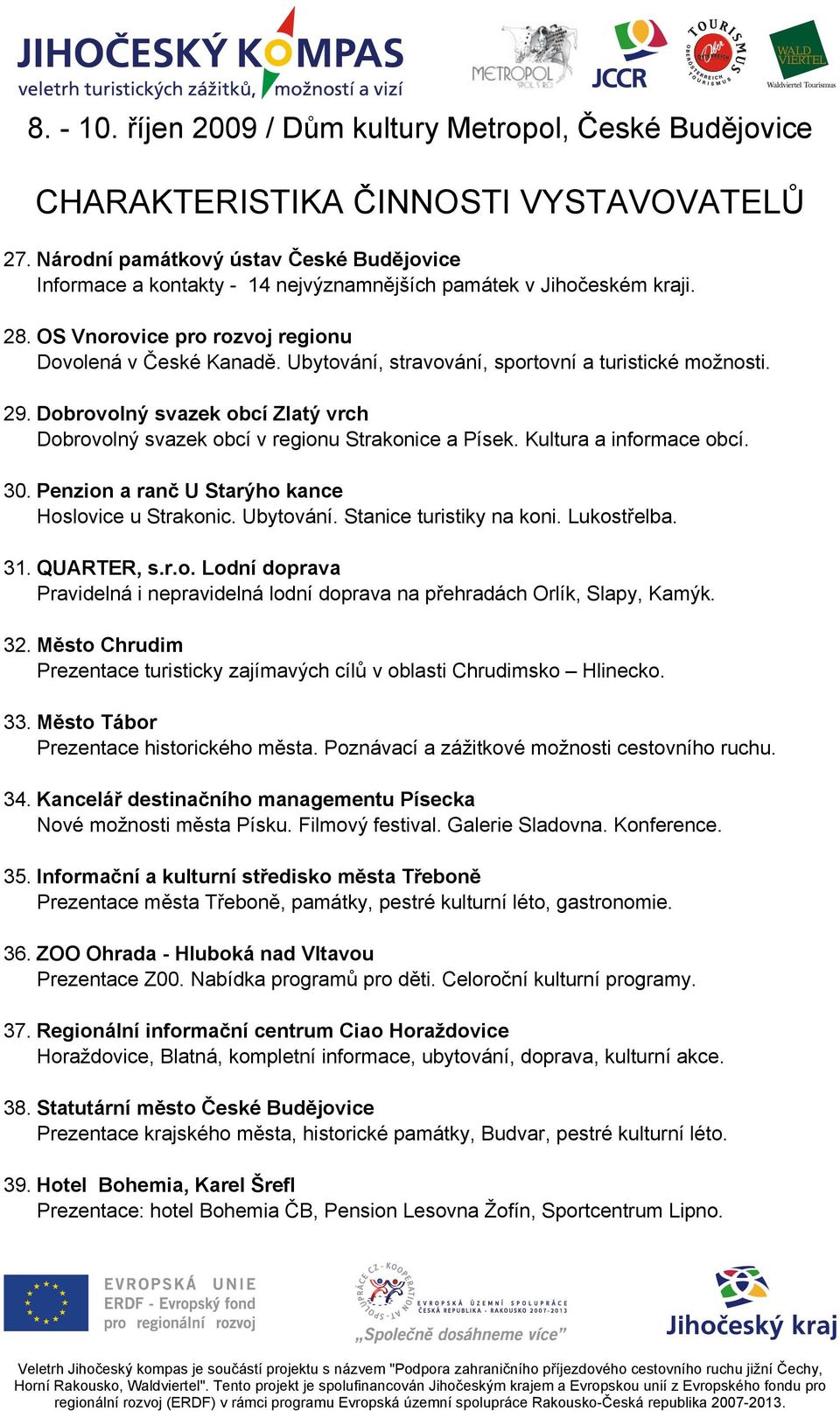 Penzion a ranč U Starýho kance Hoslovice u Strakonic. Ubytování. Stanice turistiky na koni. Lukostřelba. 31. QUARTER, s.r.o. Lodní doprava Pravidelná i nepravidelná lodní doprava na přehradách Orlík, Slapy, Kamýk.