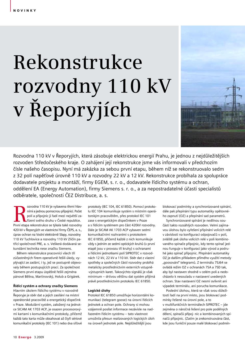 Nyní má zakázka za sebou první etapu, během níž se rekonstruovalo sedm z 32 polí napěťové úrovně 110 kv a rozvodny 22 kv a 12 kv.