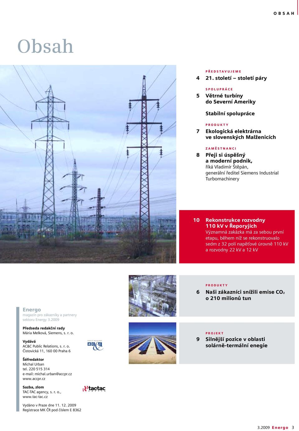 říká Vladimír Štěpán, generální ředitel Siemens Industrial Turbomachinery 10 Rekonstrukce rozvodny 110 kv v Řeporyjích Významná zakázka má za sebou první etapu, během níž se rekonstruovalo sedm z 32