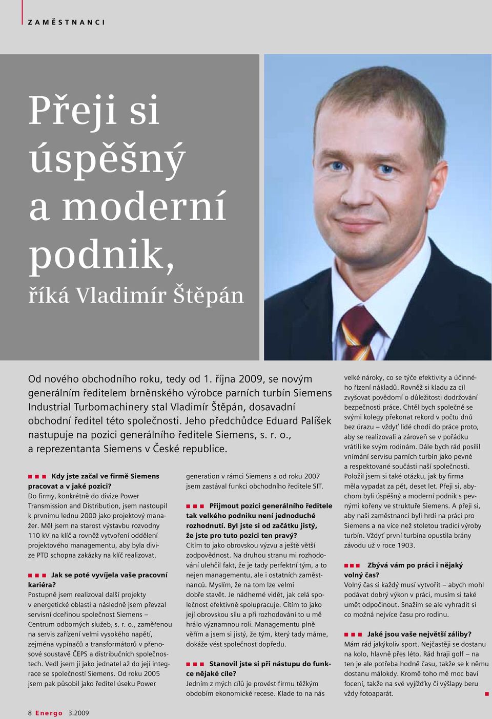 Jeho předchůdce Eduard Palíšek nastupuje na pozici generálního ředitele Siemens, s. r. o., a reprezentanta Siemens v České republice. Kdy jste začal ve firmě Siemens pracovat a v jaké pozici?