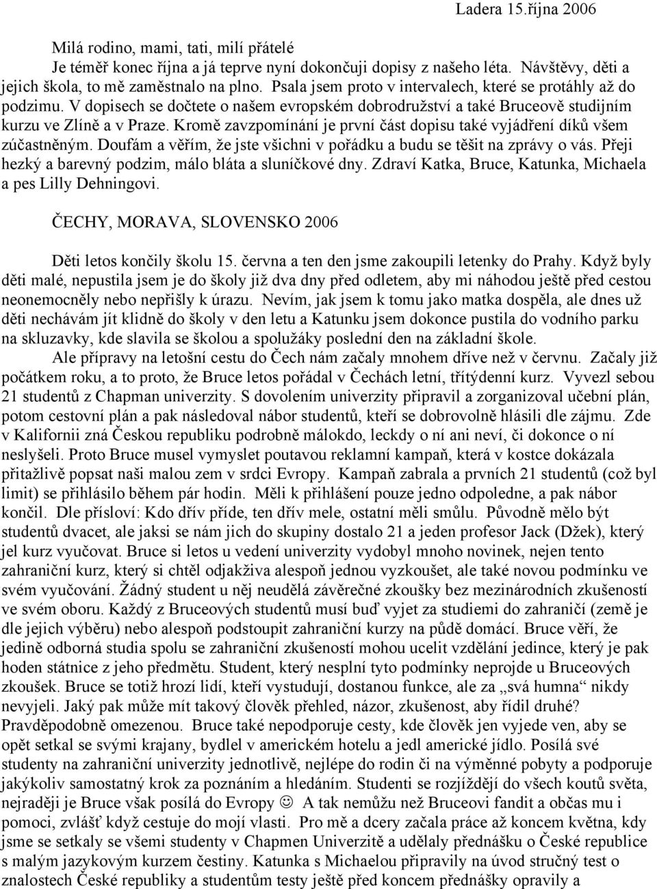 Kromě zavzpomínání je první část dopisu také vyjádření díků všem zúčastněným. Doufám a věřím, že jste všichni v pořádku a budu se těšit na zprávy o vás.