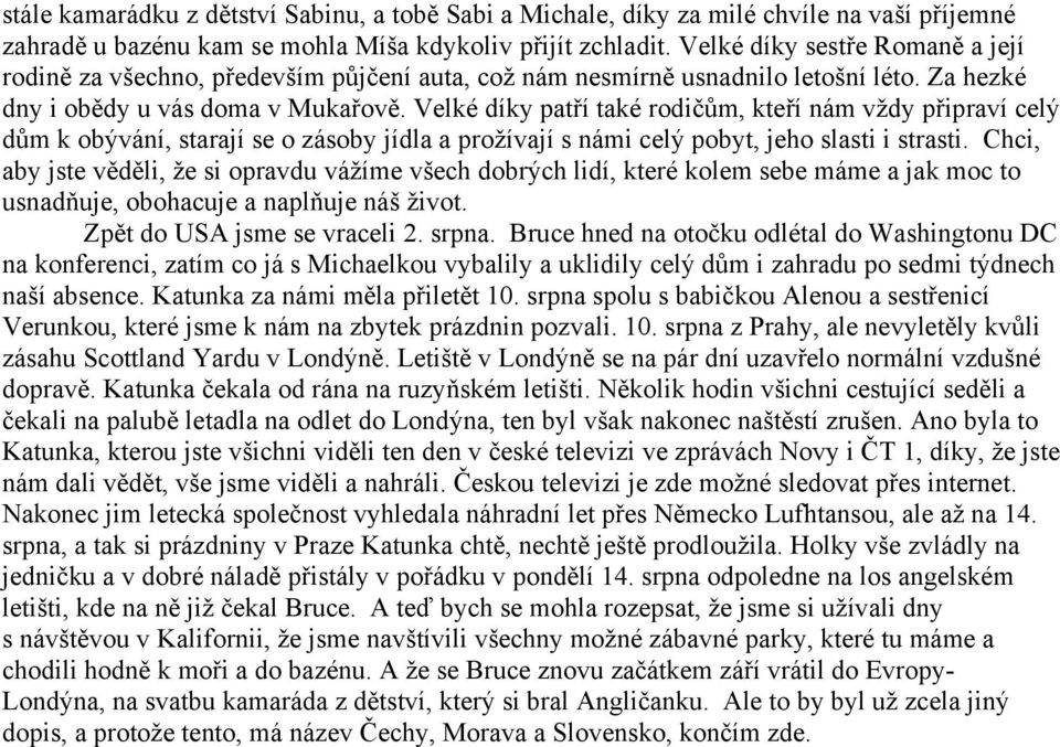 Velké díky patří také rodičům, kteří nám vždy připraví celý dům k obývání, starají se o zásoby jídla a prožívají s námi celý pobyt, jeho slasti i strasti.