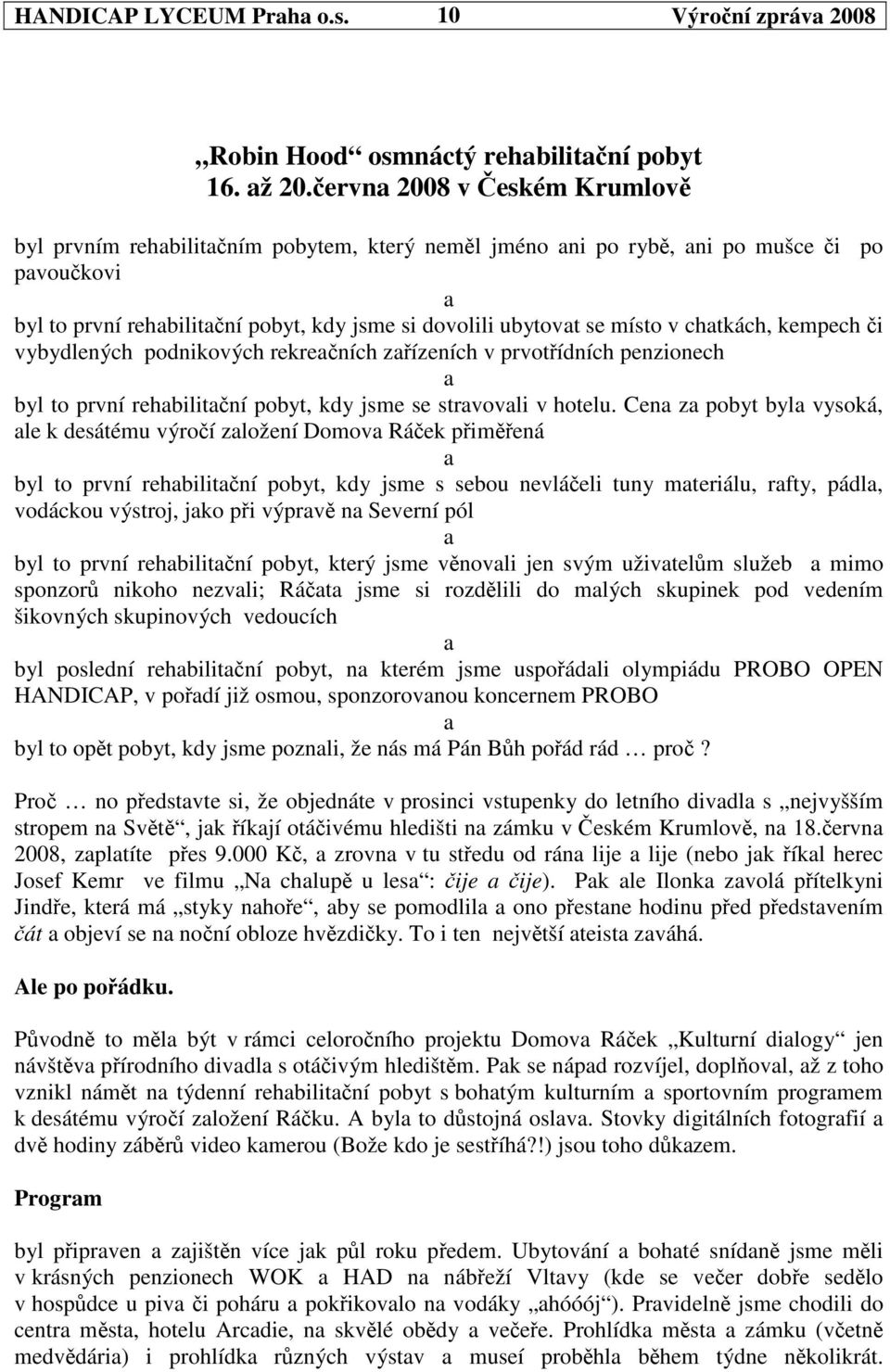 chatkách, kempech i vybydlených podnikových rekreaních zaízeních v prvotídních penzionech a byl to první rehabilitaní pobyt, kdy jsme se stravovali v hotelu.