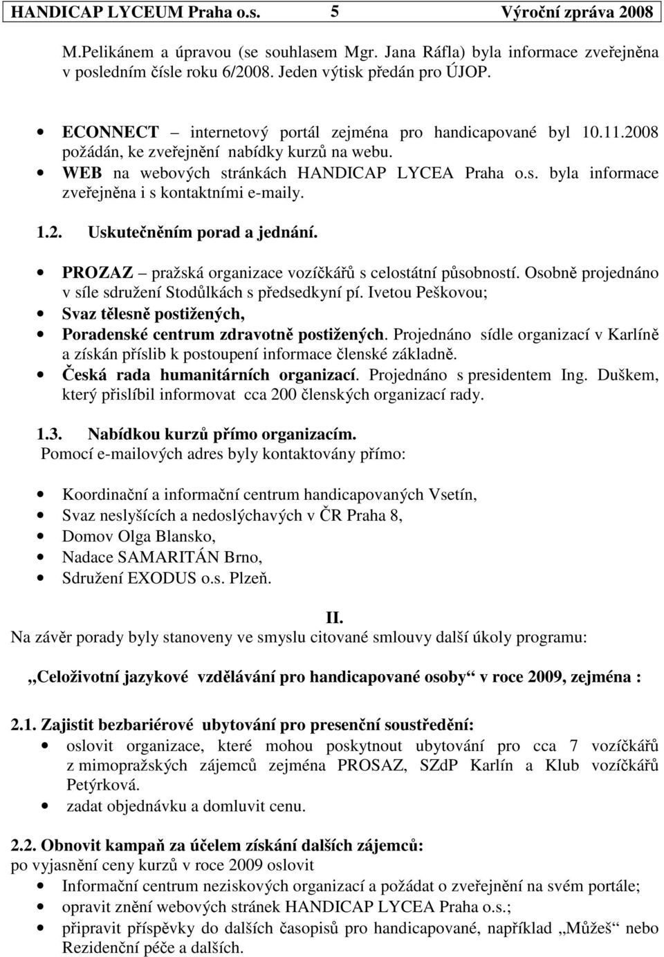 1.2. Uskutenním porad a jednání. PROZAZ pražská organizace vozíká s celostátní psobností. Osobn projednáno v síle sdružení Stodlkách s pedsedkyní pí.