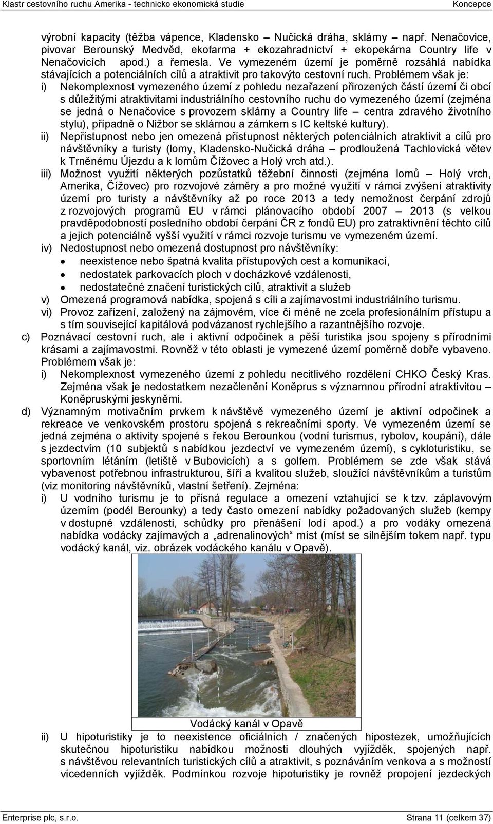 Problémem však je: i) Nekomplexnost vymezeného území z pohledu nezařazení přirozených částí území či obcí s důležitými atraktivitami industriálního cestovního ruchu do vymezeného území (zejména se